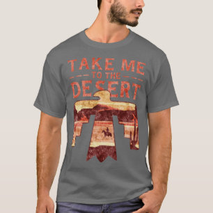 Take Me to the Desert Landscape Wanderer Traveller T-Shirt