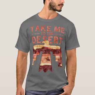 Take Me to the Desert Landscape Wanderer Traveller T-Shirt