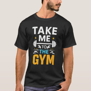 Take Me to the Gym Tee – Gains, Goals & Go Time