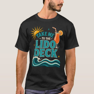 Take Me to the Lido Deck Funny Cruise Ship Lovers  T-Shirt