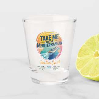 Take Me to the Mediterranean | Cruise Vacation Shot Glass
