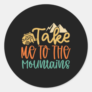 Take Me To The Mountains Funny Camping Hiking Love Classic Round Sticker