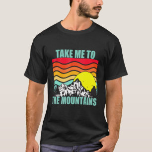Take Me To The Mountains Hiking Camping Camper Adv T-Shirt
