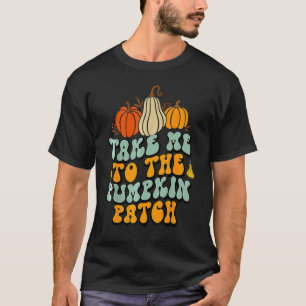 Take Me To The Pumpkin Patch Autumn Fall Thanksgiv T-Shirt