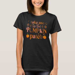Take Me To The Pumpkin Patch Autumn Fall Thanksgiv T-Shirt