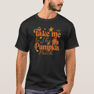 Take Me To The Pumpkin Patch Fall Thanksgiving T-Shirt