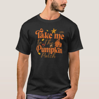 Take Me To The Pumpkin Patch Fall Thanksgiving T-Shirt