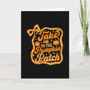 Take Me To The Pumpkin Patch Thanksgiving Autumn F Card