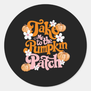 Take Me To The Pumpkin Patch Thanksgiving Autumn F Classic Round Sticker