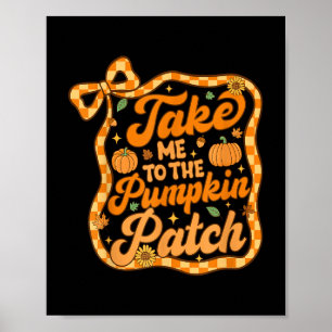 Take Me To The Pumpkin Patch Thanksgiving Autumn F Poster