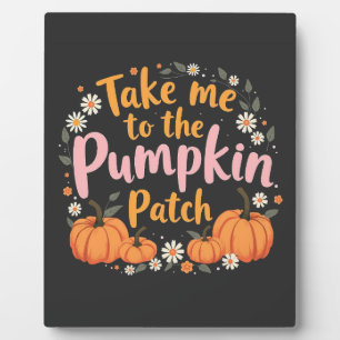 Take Me To The Pumpkin Patch Thanksgiving Pumpkin Plaque
