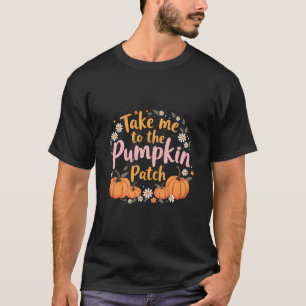 Take Me To The Pumpkin Patch Thanksgiving Pumpkin T-Shirt