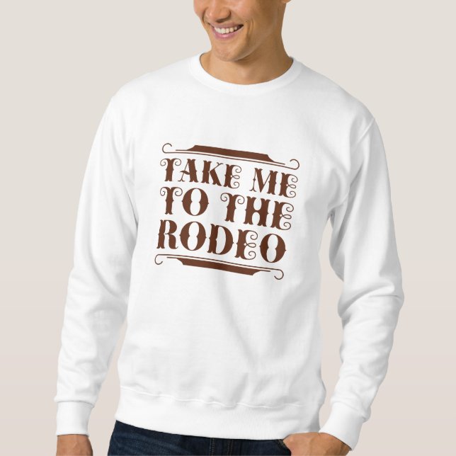 Take Me To The Rodeo Sweatshirt (Front)