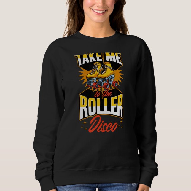 Take Me To The Roller Disco Retro 70s Roller Skati Sweatshirt (Front)