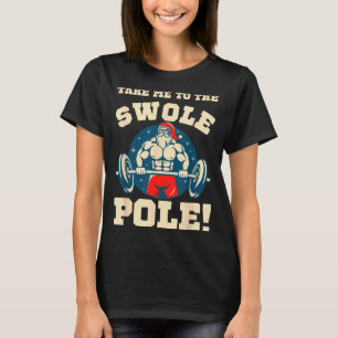 Take Me To The Swole Le! Muscle Santa Christmas Wo T-Shirt