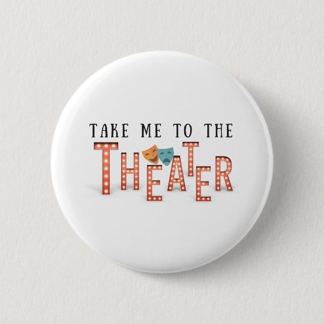 Take Me to The Theatre 6 Cm Round Badge (Front)
