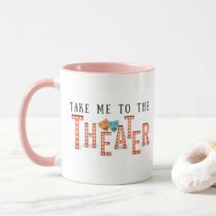 Take Me to The Theatre Mug