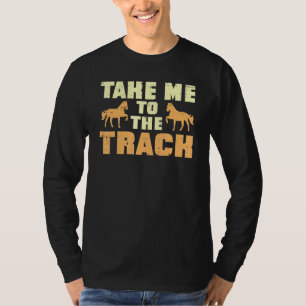 Take Me To The Track Horse Race Racing Equestrian  T-Shirt