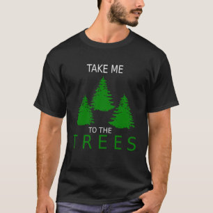 Take Me to The Trees Camping Forest Woods Hiking T-Shirt