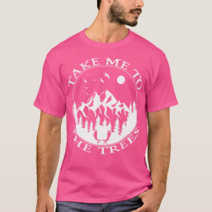 Take Me To The Trees Outdoor Bushcraft Mountains H T-Shirt