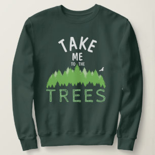 Take me to the TREES Sweatshirt