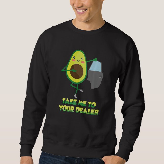 Take Me to Your Car Dealer Avocado Pun Auto Car Sa Sweatshirt (Front)
