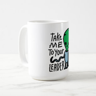 Take me to your Leader   Cute Alien sarcasm quote Coffee Mug