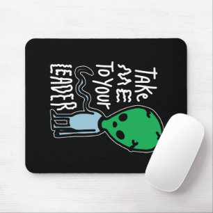 Take me to your Leader   Cute Alien sarcasm quote Mouse Pad