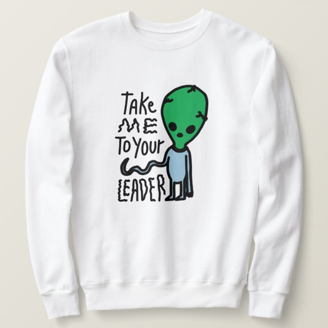 Take me to your Leader | Cute Alien sarcasm quote Sweatshirt (Design Front)