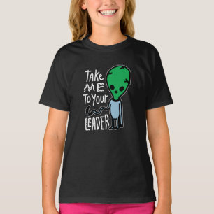 Take me to your Leader Cute Alien sarcasm quote T-Shirt