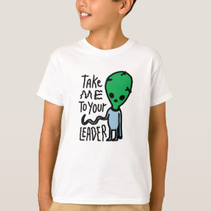 Take me to your Leader Cute Alien sarcasm quote T-Shirt