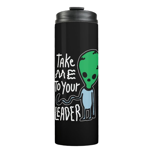 Take me to your Leader | Cute Alien sarcasm quote Thermal Tumbler