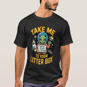 Take Me to Your Litter Box Funny Alien Cat Litter  T-Shirt