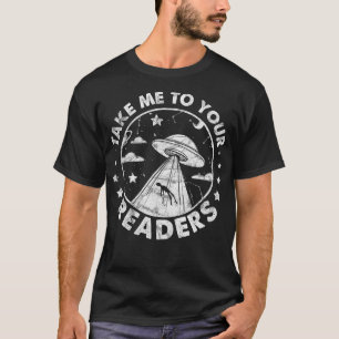 Take Me To Your Readers  Abduction Funny  Vintage  T-Shirt