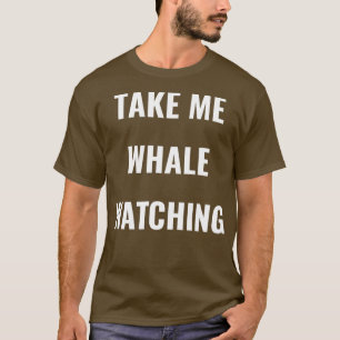 Take me whale watching  I love Whales  T-Shirt