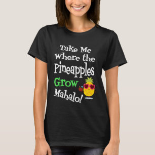Take Me Where Pineapple Grows Mahalo Hawaii Luau H T-Shirt