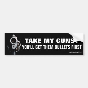 Take My Guns? You'll Get Them Bullets First Bumper Sticker
