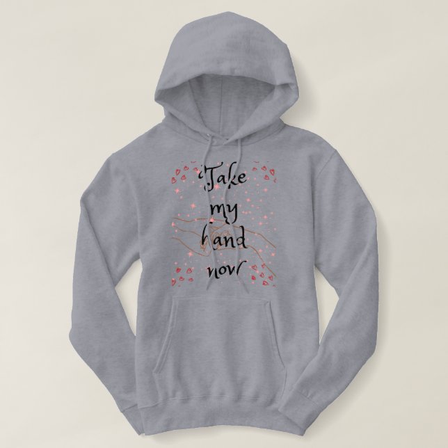 Take my hand now  hoodie (Design Front)