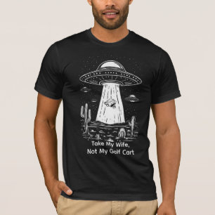 Take My Wife Golf Cart Shirt - UFO Abduction Humor