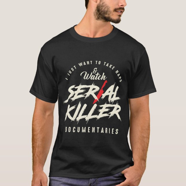 Take Naps And Watch Serial Killer Documentaries re T-Shirt (Front)