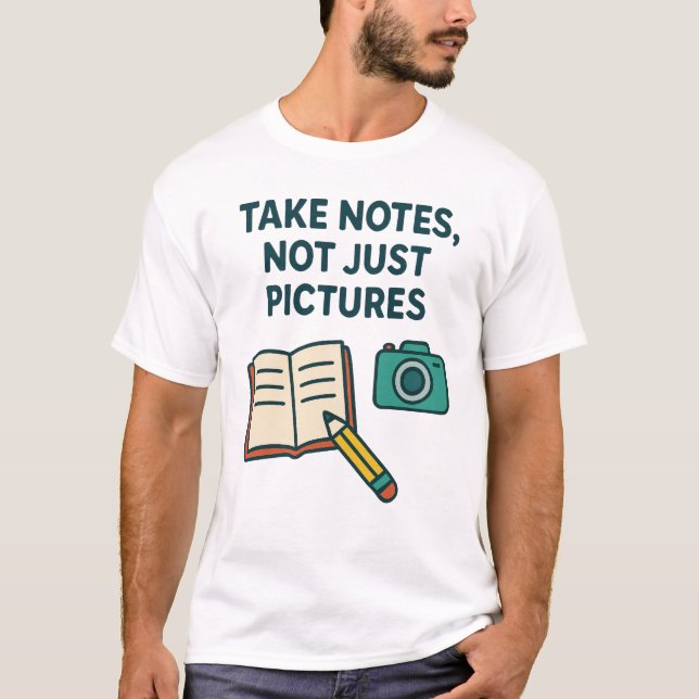 Take Notes Not Just Pictures Design T-Shirt (Front)
