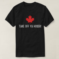 Take Off Ya Hoser Canada ,Eh Funny Maple Leaf Des