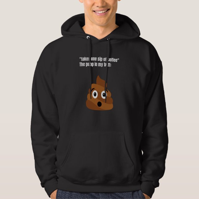 Take One Sip Of Coffee The Poop In My Butt Appear  Hoodie (Front)