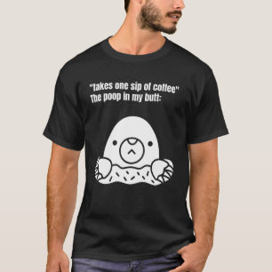 Take One Sip Of Coffee The Poop In My Butt Appear T-Shirt