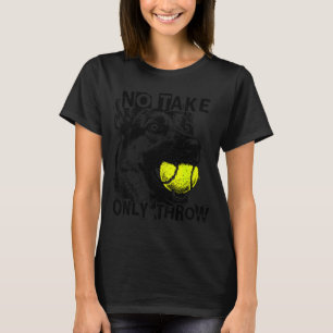 Take only throw funny tennis ball german shepherd T-Shirt