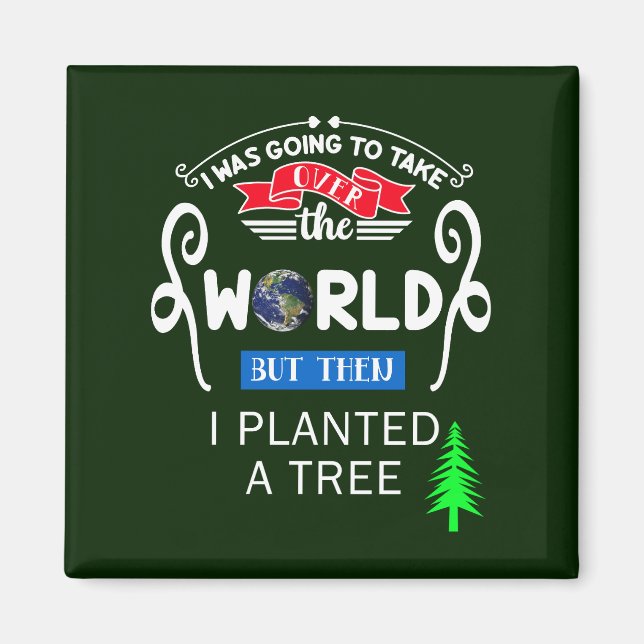 Take Over The World Planted a Tree Magnet (Front)
