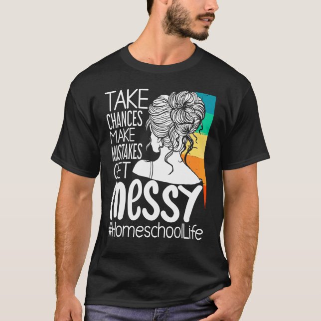 Take Risks Make Mistakes Mess Up Home School Life  T-Shirt (Front)