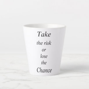 Take the Risk Or Lose The Chance Courage Latte Mug