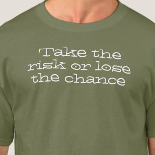 Take the risk or lose the chance. Inspiring Quote T-Shirt