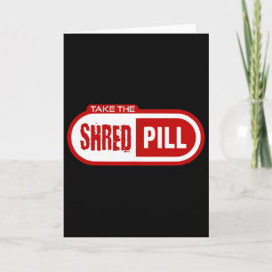 Take The Shred Pill Card